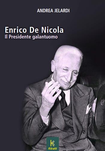 Enrico de Nicola. Il presidente galantuomo - Andrea Jelardi - Libro Kairòs 2024 | Libraccio.it