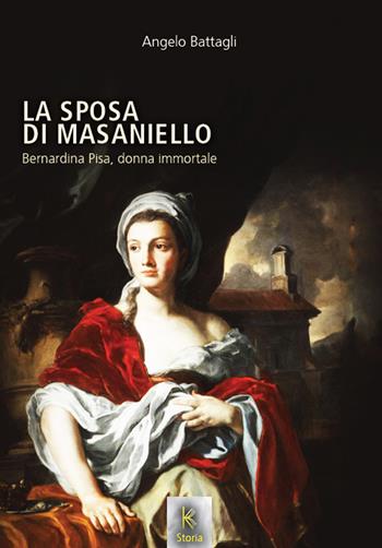 La sposa di Masaniello. Bernardina Pisa, donna immortale - Angelo Battagli - Libro Kairòs 2021 | Libraccio.it