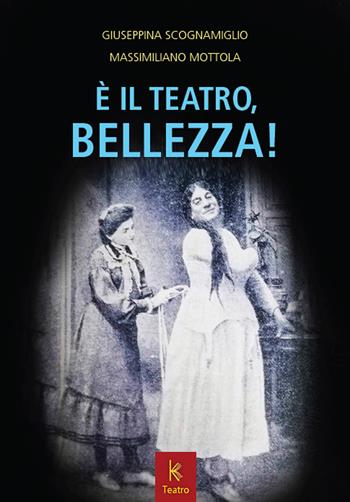 È il teatro, bellezza! - Giuseppina Scognamiglio, Massimiliano Mottola - Libro Kairòs 2021, Cinema e teatro | Libraccio.it