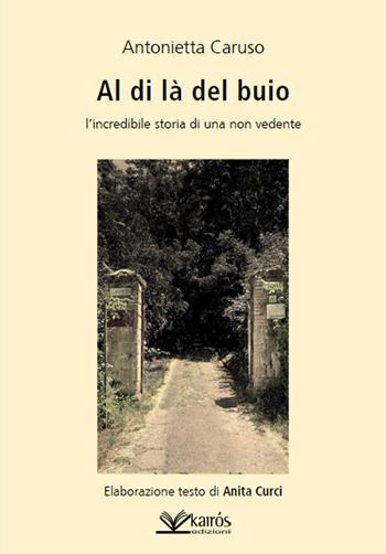 Al di là del buio. L'incredibile storia di una non vedente - Antonietta Caruso - Libro Kairòs 2022 | Libraccio.it