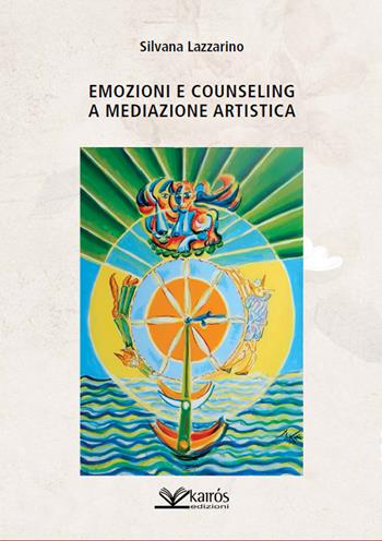 Emozioni e counseling a mediazione artistica - Silvana Lazzarino - Libro Kairòs 2024 | Libraccio.it
