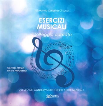 Esercizi musicali. Il solfeggio cantato - Giovanna Caterina Di Luca - Libro Kairòs 2024 | Libraccio.it