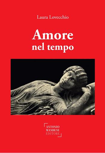 Amore nel tempo - Laura Lovecchio - Libro Antonio Mandese Editore 2022, Racconti | Libraccio.it