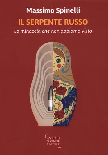 Il serpente russo. La minaccia che non abbiamo visto - Massimo Spinelli - Libro Antonio Mandese Editore 2023 | Libraccio.it