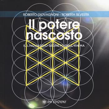 Il potere nascosto. Il linguaggio segreto dell'anima - Roberto Giovagnoni, Roberta Silvestri - Libro OM 2019, I saggi | Libraccio.it