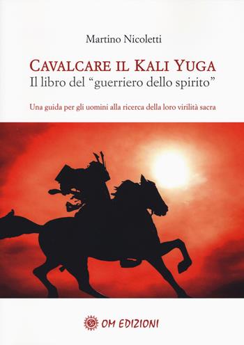 Cavalcare il Kali Yuga. Il libro del «guerriero dello spirito» - Martino Nicoletti - Libro OM 2019, I saggi | Libraccio.it
