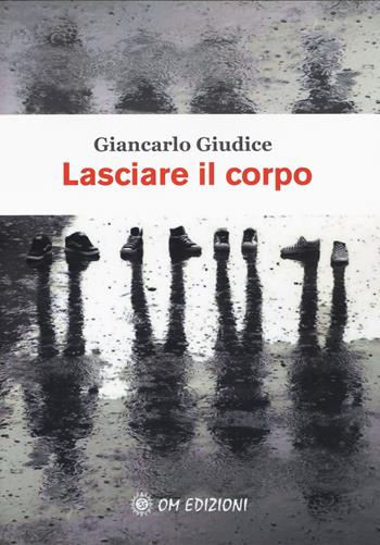 Lasciare il corpo - Giancarlo Giudice - Libro OM 2019, I saggi | Libraccio.it