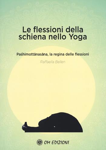 Le flessioni della schiena nello yoga. Pashimottanasana, la regina delle flessioni - Raffaella Bellen - Libro OM 2020, La scienza dello yoga | Libraccio.it