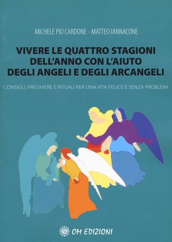 Vivere le quattro stagioni dell'anno con l'aiuto degli angeli e degli arcangeli. Consigli, preghiere e rituali per una vita felice e senza problemi - Michele Pio Cardone, Matteo Iannacone - Libro OM 2020, I saggi | Libraccio.it