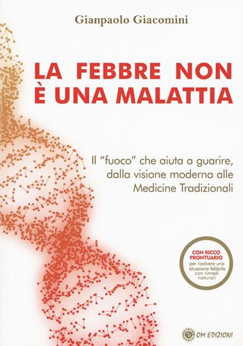 La febbre non è una malattia. Il «fuoco» che aiuta a guarire, dalla visione moderna alle medicine tradizionali - Gianpaolo Giacomini - Libro OM 2020, I saggi | Libraccio.it