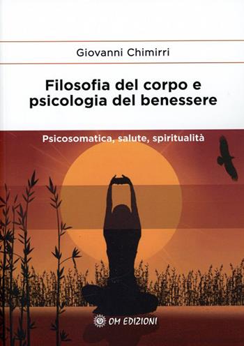 Filosofia del corpo e psicologia del benessere. Psicosomatica, salute e spiritualità - Giovanni Chimirri - Libro OM 2020, I saggi | Libraccio.it