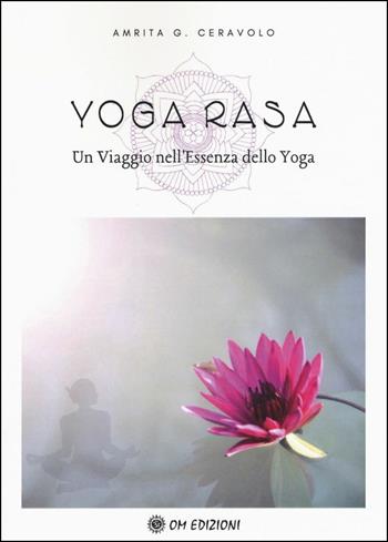 Yoga Rasa. Un viaggio nell'essenza dello yoga - Amrita G. Ceravolo - Libro OM 2020, La scienza dello yoga | Libraccio.it