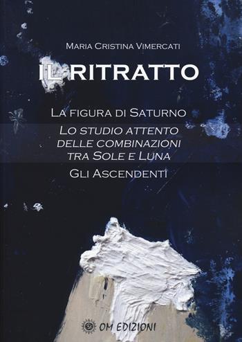 Il ritratto. La figura di Saturno. Lo studio attento delle combinazioni tra Sole e Luna. Gli ascendenti - Maria Cristina Vimercati - Libro OM 2020, Astrologia | Libraccio.it