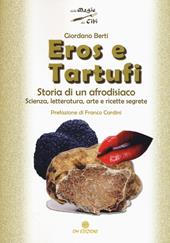 Eros e tartufi. Storia di un afrodisiaco. Scienza, letteratura, arte e ricette segrete