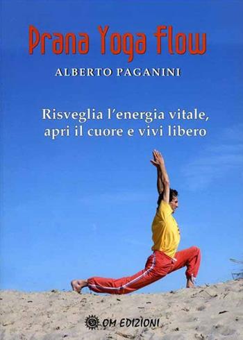 Prana Yoga Flow. Risveglia l'energia vitale, apri il cuore e vivi libero - Alberto Paganini - Libro OM 2020, La scienza dello yoga | Libraccio.it