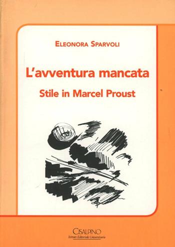 L' avventura mancata. Stile in Marcel Proust - Eleonora Sparvoli - Libro Cisalpino 2003 | Libraccio.it