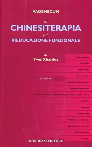 Vademecum di chinesiterapia e di rieducazione funzionale. Tecniche, patologia e indicazioni per il medico pratico - Yves Xhardez - Libro Monduzzi 2004, Medicina | Libraccio.it