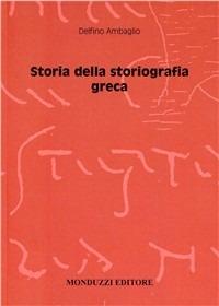 Storia della storiografia greca - Delfino Ambaglio - Libro Monduzzi 2008, Storia antica | Libraccio.it