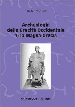 Archeologia della grecità occidentale. Vol. 1: La Magna Grecia - Emanuele Greco - Libro Monduzzi 2008, Storia antica | Libraccio.it