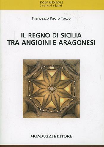 Il regno di Sicilia tra angioini e aragonesi - Francesco Paolo Tocco - Libro Monduzzi 2008, Storia medievale. Strumenti sussidi | Libraccio.it