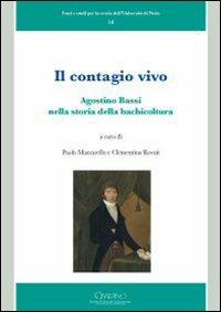 Il contagio vivo. Agostino Bassi nella storia della bachicoltura  - Libro Cisalpino 2009, Fonti e studi storia dell'Univ. di Pavia | Libraccio.it