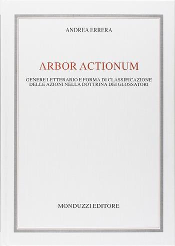 Arbor actionum. Genere letterario e forma di classificazione delle azioni nella dottrina dei glossatori - Andrea Errera - Libro Monduzzi 1995, Archi. per la storia diritto med. e mod. | Libraccio.it