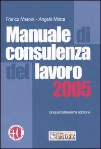 Manuale di consulenza del lavoro 2005 - Franco Meroni, Angelo Motta - Libro Il Sole 24 Ore 2005 | Libraccio.it