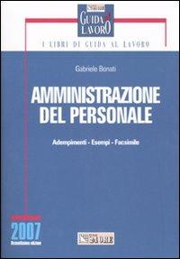 Amministrazione del personale. Adempimenti, esempi, facsimile - Gabriele Bonati - Libro Il Sole 24 Ore 2007, I libri di Guida al Lavoro | Libraccio.it