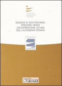 Negozio di destinazione: percorso verso un'espressione sicura dell'autonomia privata. Atti del Convegno (Rimini, 1 luglio 2006; Catania 11 novembre 2006)  - Libro Il Sole 24 Ore 2007, I Quaderni Fondazione Italiana Notariato | Libraccio.it