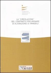 La «circolazione» del contratto preliminare di alienazione di immobili. Atti del convegno (Stresa, 27 settembre 2008)  - Libro Il Sole 24 Ore 2009, I Quaderni Fondazione Italiana Notariato | Libraccio.it