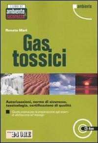 Gas tossici. Autorizzazioni, norme di sicurezza, tossicologia, certificazione di qualità. Guida pratica per la preparazione agli esami di abilitazione... Con CD-ROM - Renato Mari - Libro Il Sole 24 Ore 2009, I libri di ambiente & sicurezza | Libraccio.it
