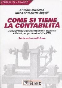 Come si tiene la contabilità. Guida pratica agli adempimenti civilistici e fiscali per professionisti e PMI - Antonio Michelon, M. Antonietta Augelli - Libro Il Sole 24 Ore 1999, Contabilità e bilancio | Libraccio.it