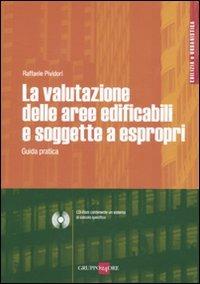 La valutazione delle aree edificafili e soggette a espropri. Guida pratica. Con CD-ROM - Raffaele Pividori - Libro Il Sole 24 Ore 2010, Edilizia e urbanistica | Libraccio.it