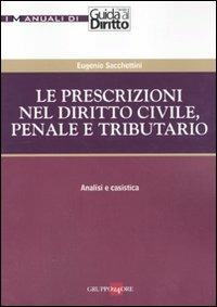Le prescrizioni nel diritto civile, penale e tributario. Analisi e casistica - Eugenio Sacchettini - Libro Il Sole 24 Ore 2011, I manuali di Guida al Diritto | Libraccio.it