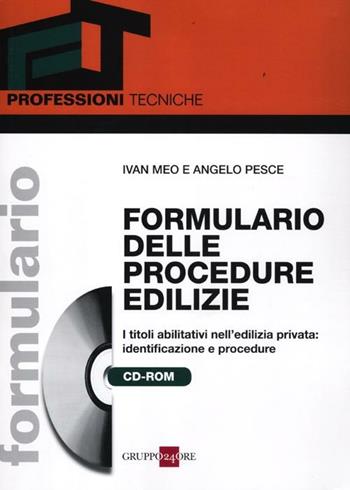 Formulario delle procedure edilizie. I titoli abilitativi nell'edilizia privata: identificazione e procedure. Con CD-ROM - Ivan Meo, Angelo Pesce - Libro Il Sole 24 Ore 2012, Professioni tecniche | Libraccio.it