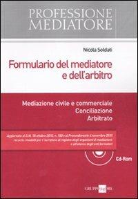 Formulario del mediatore e dell'arbitro. Mediazione civile e commerciale. Conciliazione. Arbitrato. Con CD-ROM - Nicola Soldati - Libro Il Sole 24 Ore 2011, Professione mediatore | Libraccio.it