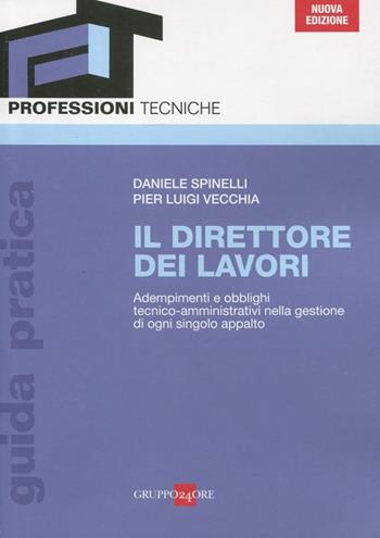Il direttore dei lavori. Adempimenti e obblighi tecnico-amministrativi nella gestione di ogni singolo appalto - Daniele Spinelli, P. Luigi Vecchia - Libro Il Sole 24 Ore 2012, Professioni tecniche | Libraccio.it