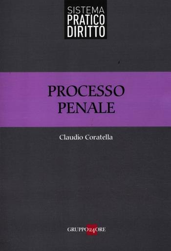 Processo penale - Claudio Coratella - Libro Il Sole 24 Ore 2012, Sistema pratico diritto | Libraccio.it