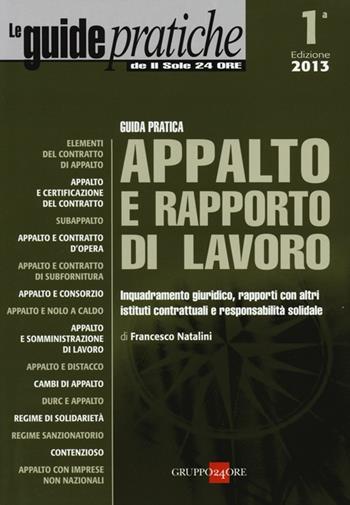 Guida pratica appalto e rapporto di lavoro. Inquadramento giuridico, rapporti con altri istituti contrattuali e responsabilità solidale - Francesco Natalini - Libro Il Sole 24 Ore 2013, Guide pratiche | Libraccio.it