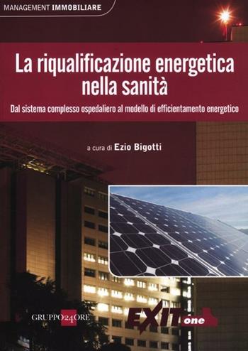 La riqualificazione energetica nella sanità. Dal sistema complesso ospedaliero al modello di efficientamento energetico  - Libro Il Sole 24 Ore 2012, Management immobiliare | Libraccio.it