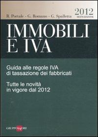 Immobili e IVA. Guida alle regole IVA di tassazione dei fabbricati. Tutte le novità in vigore dal 2012 - Renato Portale, Giuseppe Romano, Giovanni Spalletta - Libro Il Sole 24 Ore 2012 | Libraccio.it