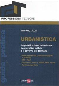 Urbanistica. La pianificazione urbanistica, la normativa edilizia e il governo del territorio - Vittorio Italia - Libro Il Sole 24 Ore 2012, Professioni tecniche | Libraccio.it