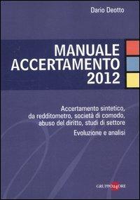 Manuale accertamento 2012. Accertamento sintetico, da redditometro, società di comodo, abuso del diritto, studi di settore. Evoluzione e analisi - Dario Deotto - Libro Il Sole 24 Ore 2012, Contabilità e bilancio | Libraccio.it