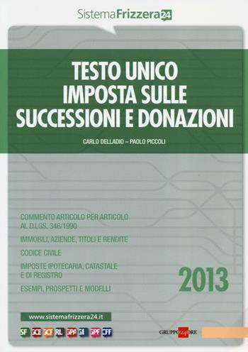 Testo unico imposta sulle successioni e donazioni - Carlo Delladio, Paolo Piccoli - Libro Il Sole 24 Ore 2013, Sistema Frizzera | Libraccio.it