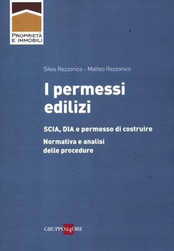 I permessi edilizi. SCIA, DIA e permesso di costruire. Normativa e analisi delle procedure - Silvio Rezzonico, Matteo Rezzonico - Libro Il Sole 24 Ore 2012, Proprietà e immobili | Libraccio.it
