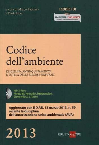 Codice dell'ambiente. Disciplina antinquinamento e tutela delle risorse naturali. Con CD-ROM  - Libro Il Sole 24 Ore 2013, I codici di ambiente & sicurezza | Libraccio.it