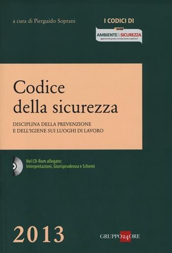 Codice della sicurezza. Disciplina della prevenzione e dell'igiene sui luoghi di lavoro. Con CD-ROM  - Libro Il Sole 24 Ore 2013, I codici di ambiente & sicurezza | Libraccio.it