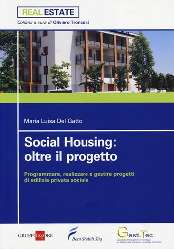 Social housing: oltre il progetto. Programmare, realizzare e gestire progetti di edilizia privata sociale - Maria Luisa Del Gatto - Libro Il Sole 24 Ore 2013, Real Estate | Libraccio.it
