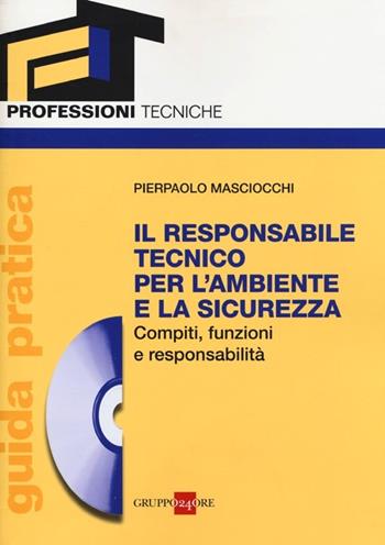 Il responsabile tecnico per l'ambiente e la sicurezza. Compiti, funzioni e responsabilità. Guida pratica. Con CD-ROM - Pierpaolo Masciocchi - Libro Il Sole 24 Ore 2013, Professioni tecniche | Libraccio.it