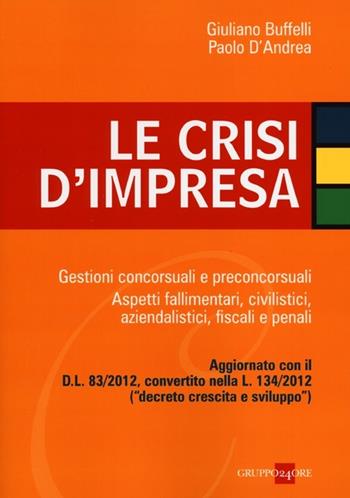 Le crisi d'impresa. Gestioni concorsuali e preconcorsuali. Aspetti fallimentari, civilistici, aziendalistici, fiscali e penali - Giuliano Buffelli, Paolo D'Andrea - Libro Il Sole 24 Ore 2012 | Libraccio.it